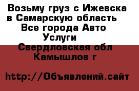 Возьму груз с Ижевска в Самарскую область. - Все города Авто » Услуги   . Свердловская обл.,Камышлов г.